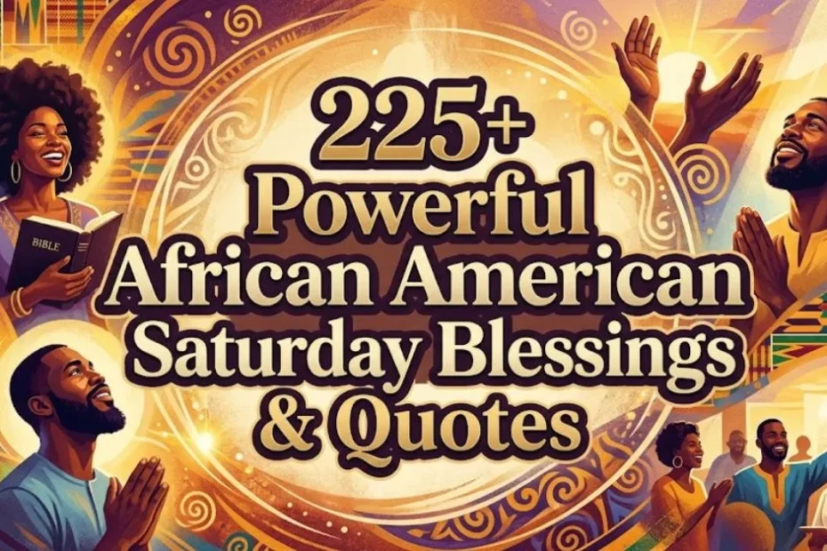 225+ Powerful African American Saturday Blessings & Quotes