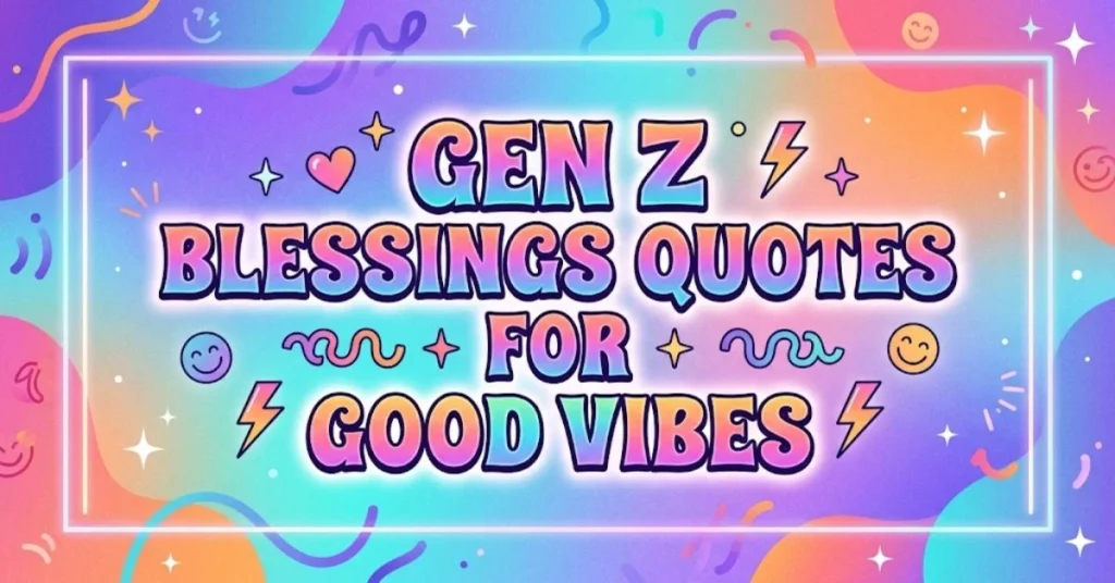 250+ Funny Gen Z Blessings, Quotes & Prayers 2 Gen Z Blessings Quotes for Good Vibes